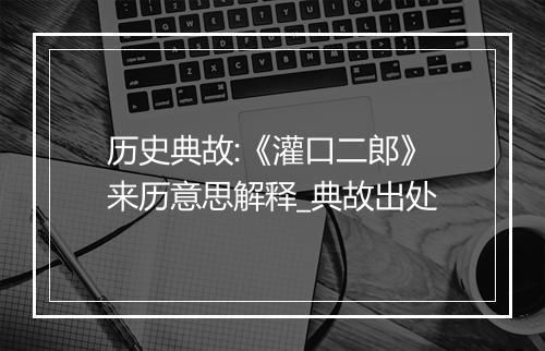 历史典故:《灌口二郎》来历意思解释_典故出处