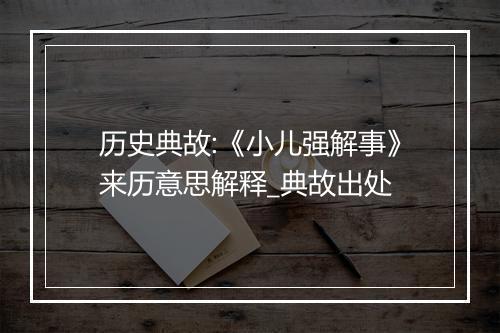 历史典故:《小儿强解事》来历意思解释_典故出处