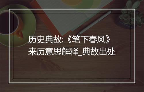 历史典故:《笔下春风》来历意思解释_典故出处