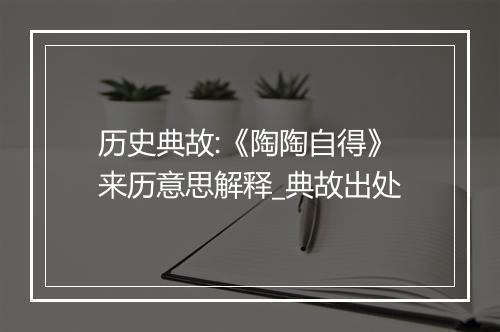 历史典故:《陶陶自得》来历意思解释_典故出处