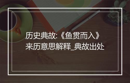 历史典故:《鱼贯而入》来历意思解释_典故出处