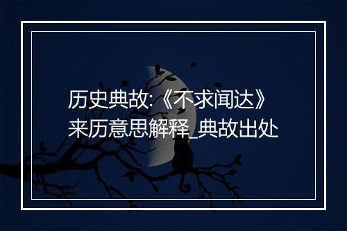 历史典故:《不求闻达》来历意思解释_典故出处