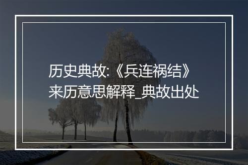 历史典故:《兵连祸结》来历意思解释_典故出处