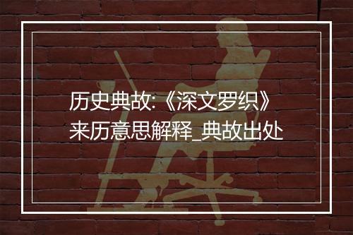 历史典故:《深文罗织》来历意思解释_典故出处