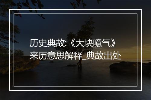 历史典故:《大块噫气》来历意思解释_典故出处