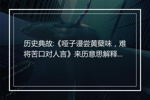 历史典故:《哑子谩尝黄蘖味，难将苦口对人言》来历意思解释_典故出处