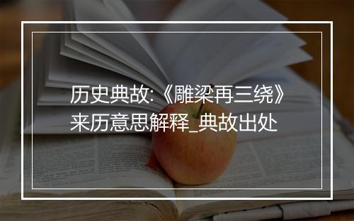 历史典故:《雕梁再三绕》来历意思解释_典故出处