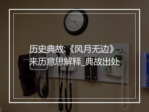 历史典故:《风月无边》来历意思解释_典故出处