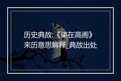 历史典故:《束在高阁》来历意思解释_典故出处