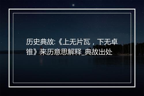 历史典故:《上无片瓦，下无卓锥》来历意思解释_典故出处