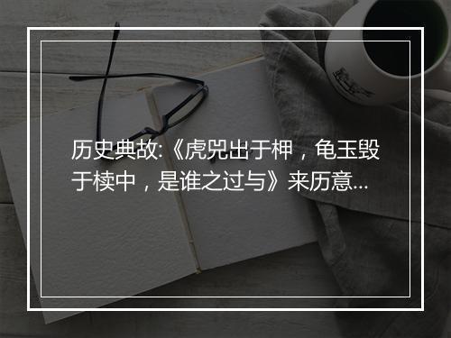 历史典故:《虎兕出于柙，龟玉毁于椟中，是谁之过与》来历意思解释_典故出处