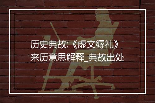 历史典故:《虚文缛礼》来历意思解释_典故出处