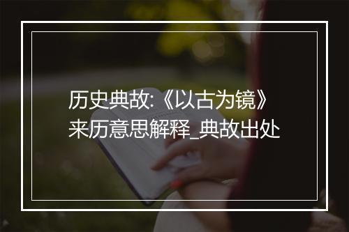 历史典故:《以古为镜》来历意思解释_典故出处