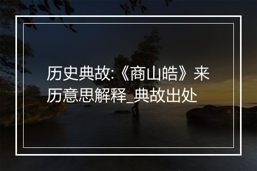 历史典故:《商山皓》来历意思解释_典故出处