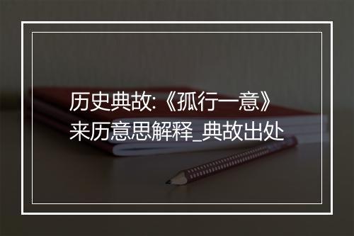 历史典故:《孤行一意》来历意思解释_典故出处