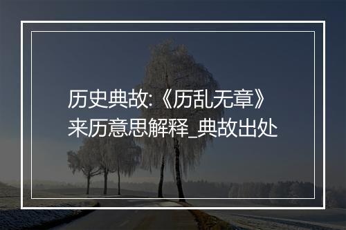 历史典故:《历乱无章》来历意思解释_典故出处