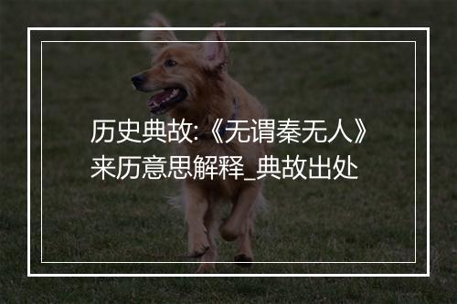 历史典故:《无谓秦无人》来历意思解释_典故出处