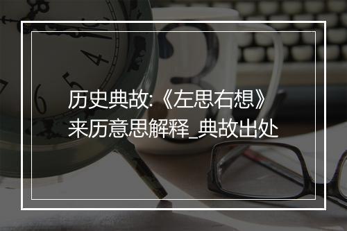 历史典故:《左思右想》来历意思解释_典故出处