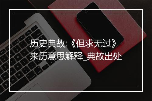 历史典故:《但求无过》来历意思解释_典故出处