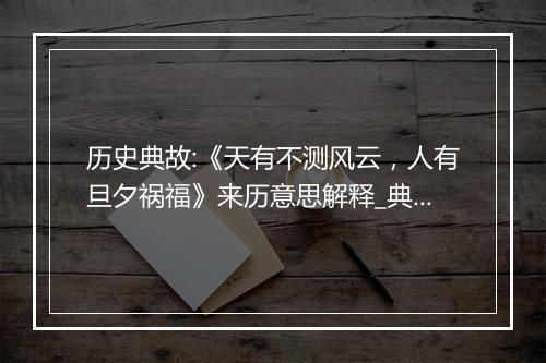 历史典故:《天有不测风云，人有旦夕祸福》来历意思解释_典故出处