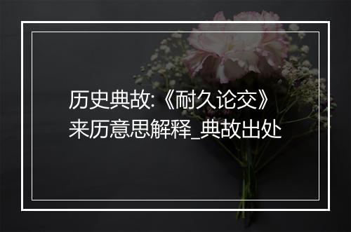 历史典故:《耐久论交》来历意思解释_典故出处