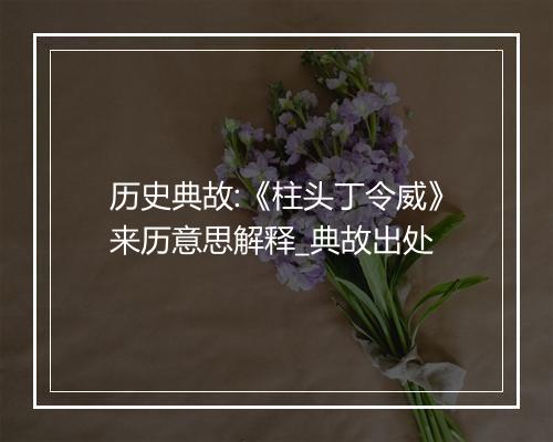 历史典故:《柱头丁令威》来历意思解释_典故出处