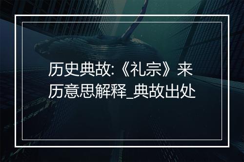 历史典故:《礼宗》来历意思解释_典故出处