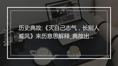 历史典故:《灭自己志气，长别人威风》来历意思解释_典故出处