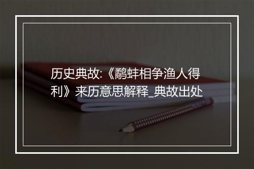 历史典故:《鹬蚌相争渔人得利》来历意思解释_典故出处