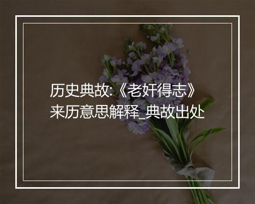 历史典故:《老奸得志》来历意思解释_典故出处