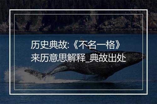 历史典故:《不名一格》来历意思解释_典故出处