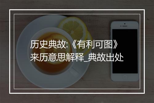 历史典故:《有利可图》来历意思解释_典故出处