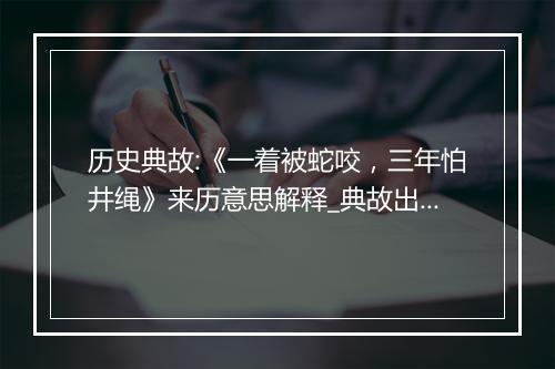 历史典故:《一着被蛇咬，三年怕井绳》来历意思解释_典故出处