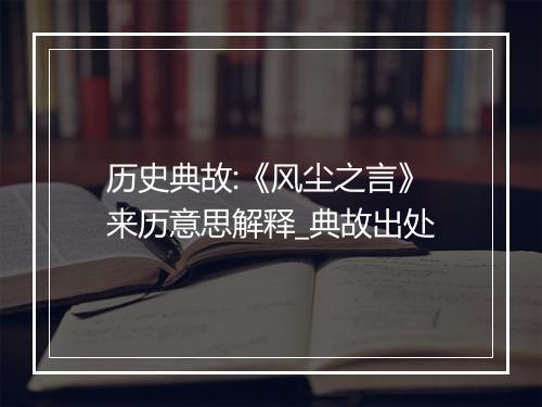 历史典故:《风尘之言》来历意思解释_典故出处