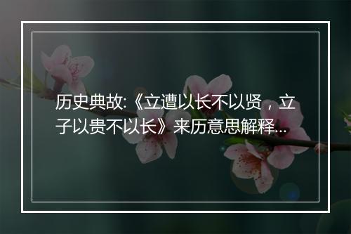 历史典故:《立遭以长不以贤，立子以贵不以长》来历意思解释_典故出处