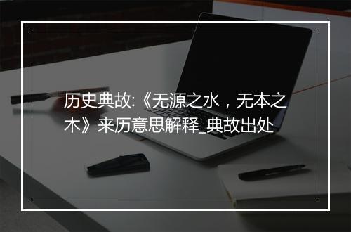 历史典故:《无源之水，无本之木》来历意思解释_典故出处