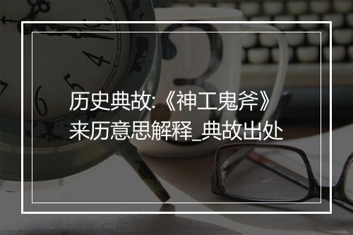 历史典故:《神工鬼斧》来历意思解释_典故出处