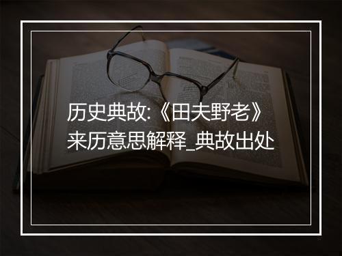 历史典故:《田夫野老》来历意思解释_典故出处