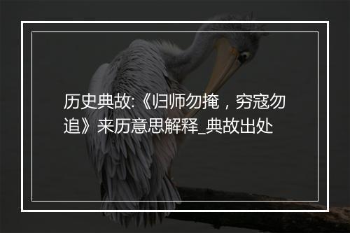 历史典故:《归师勿掩，穷寇勿追》来历意思解释_典故出处