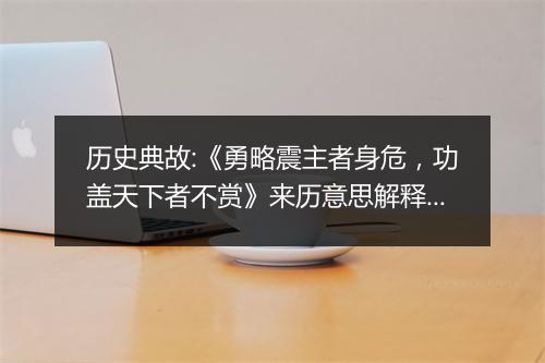 历史典故:《勇略震主者身危，功盖天下者不赏》来历意思解释_典故出处