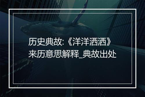 历史典故:《洋洋洒洒》来历意思解释_典故出处