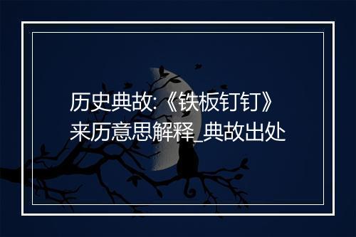 历史典故:《铁板钉钉》来历意思解释_典故出处