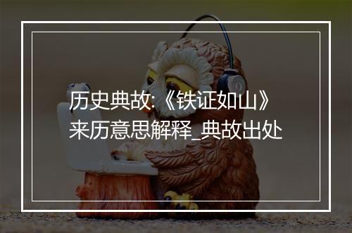 历史典故:《铁证如山》来历意思解释_典故出处