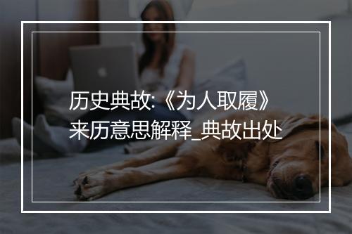 历史典故:《为人取履》来历意思解释_典故出处