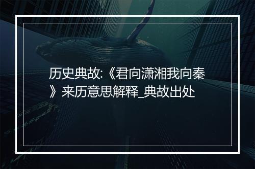 历史典故:《君向潇湘我向秦》来历意思解释_典故出处