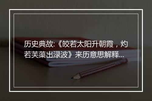 历史典故:《皎若太阳升朝霞，灼若芙蕖出渌波》来历意思解释_典故出处