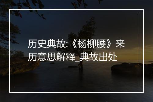 历史典故:《杨柳腰》来历意思解释_典故出处