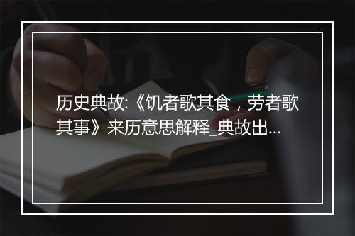 历史典故:《饥者歌其食，劳者歌其事》来历意思解释_典故出处