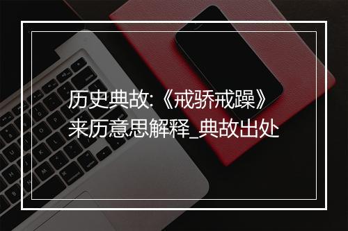 历史典故:《戒骄戒躁》来历意思解释_典故出处