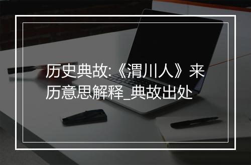 历史典故:《渭川人》来历意思解释_典故出处